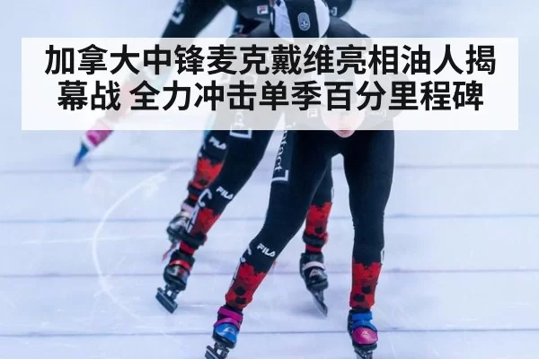 加拿大中锋麦克戴维亮相油人揭幕战 全力冲击单季百分里程碑